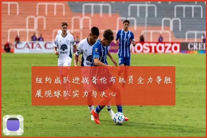 纽约成队迎战哥伦布机员全力争胜展现球队实力与决心